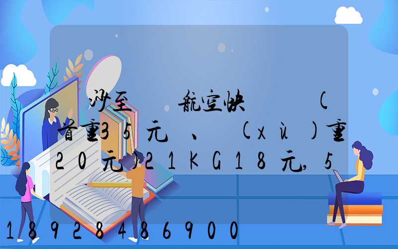 長沙至臺灣航空快遞專線(首重35元、續(xù)重20元)21KG18元,51KG17元...
